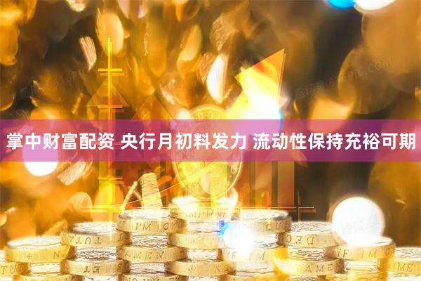 掌中财富配资 央行月初料发力 流动性保持充裕可期