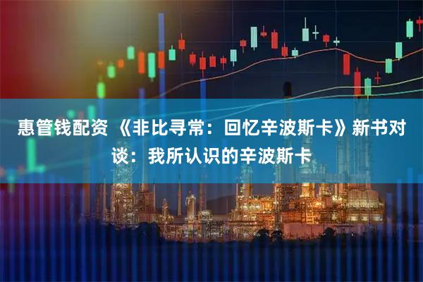 惠管钱配资 《非比寻常:回忆辛波斯卡》新书对谈:我所认识的辛波斯卡