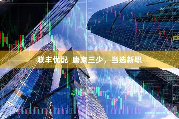 联丰优配  唐家三少,当选新职
